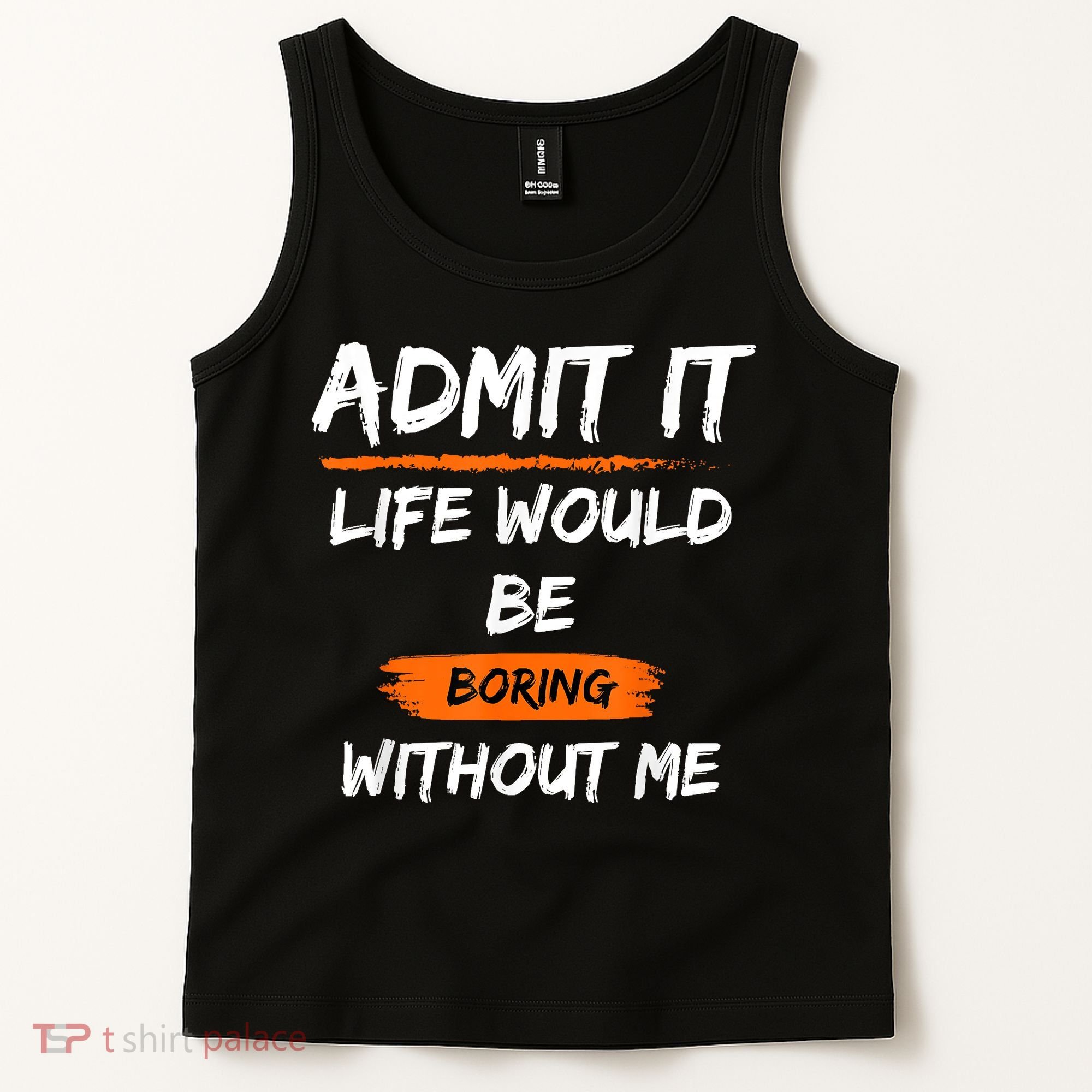 Admit It Life Would Be Boring Without Me Funny Saying Tank Top