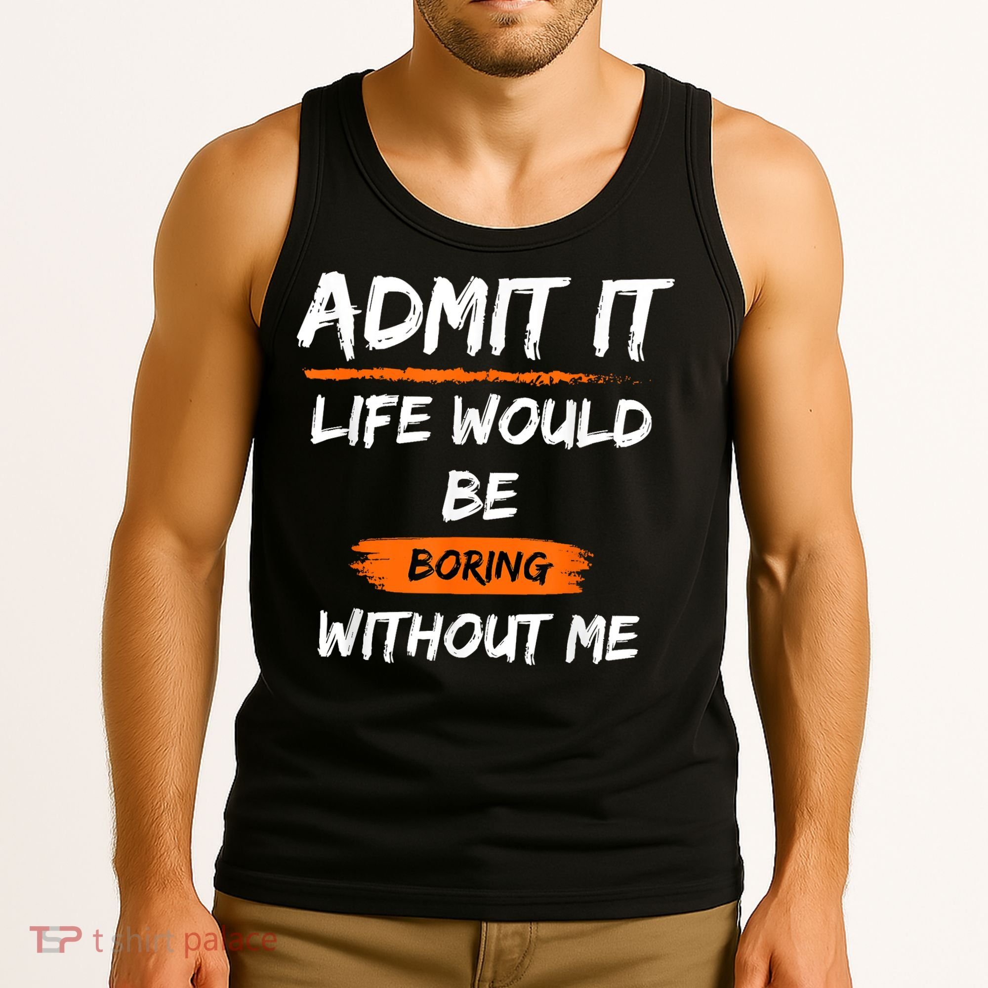 Admit It Life Would Be Boring Without Me Funny Saying Tank Top