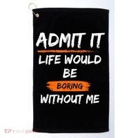 Admit It Life Would Be Boring Without Me Funny Saying Golf Towel thumb 0