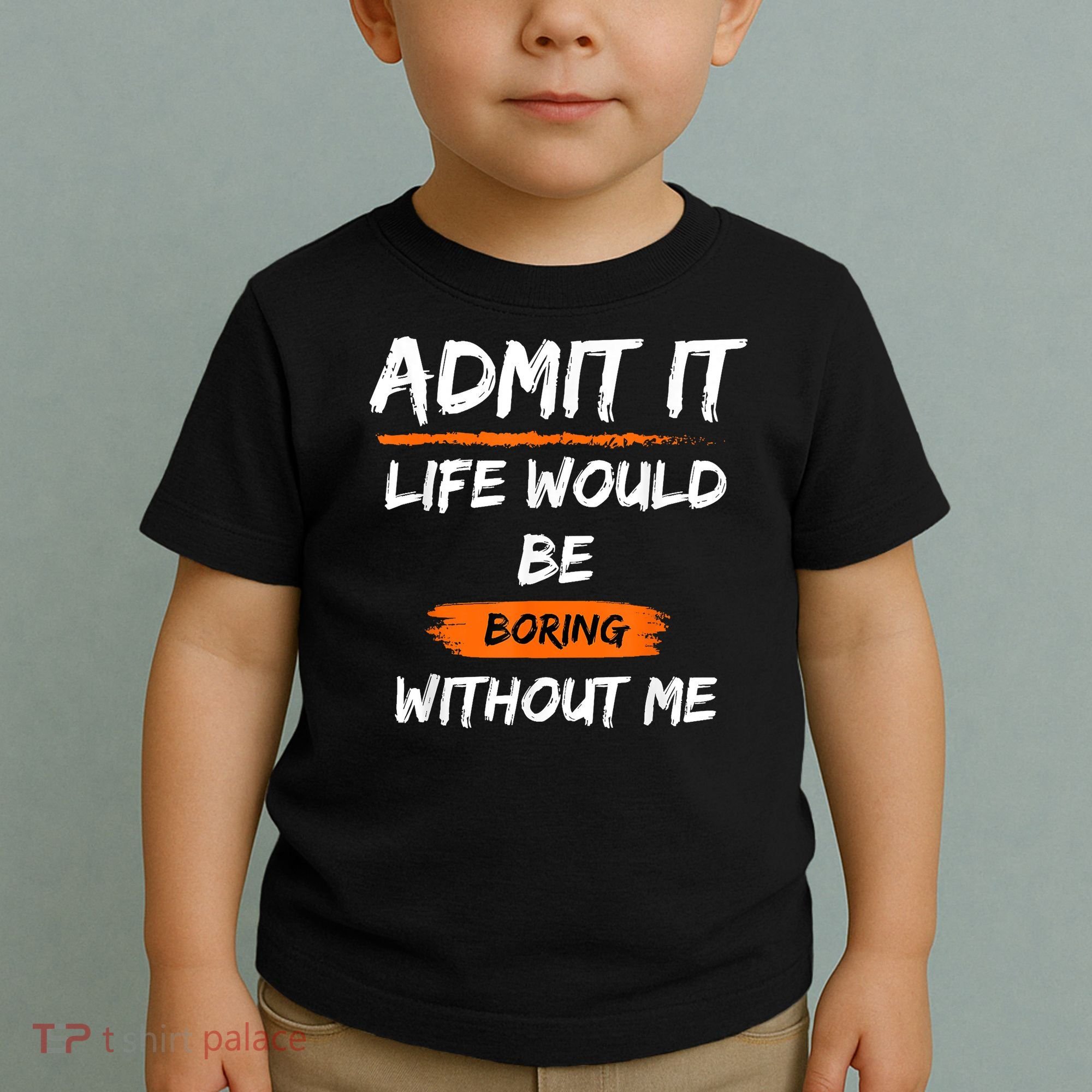 Admit It Life Would Be Boring Without Me Funny Saying Toddler T-Shirt