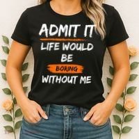 Admit It Life Would Be Boring Without Me Funny Saying Women's T-Shirt thumb 2