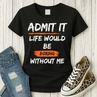 Admit It Life Would Be Boring Without Me Funny Saying Women's T-Shirt thumb 3