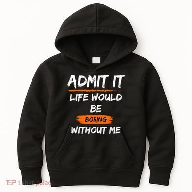 Admit It Life Would Be Boring Without Me Funny Saying Kids Hoodie