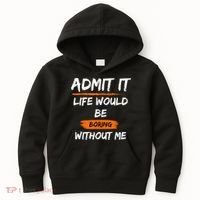 Admit It Life Would Be Boring Without Me Funny Saying Kids Hoodie thumb 0