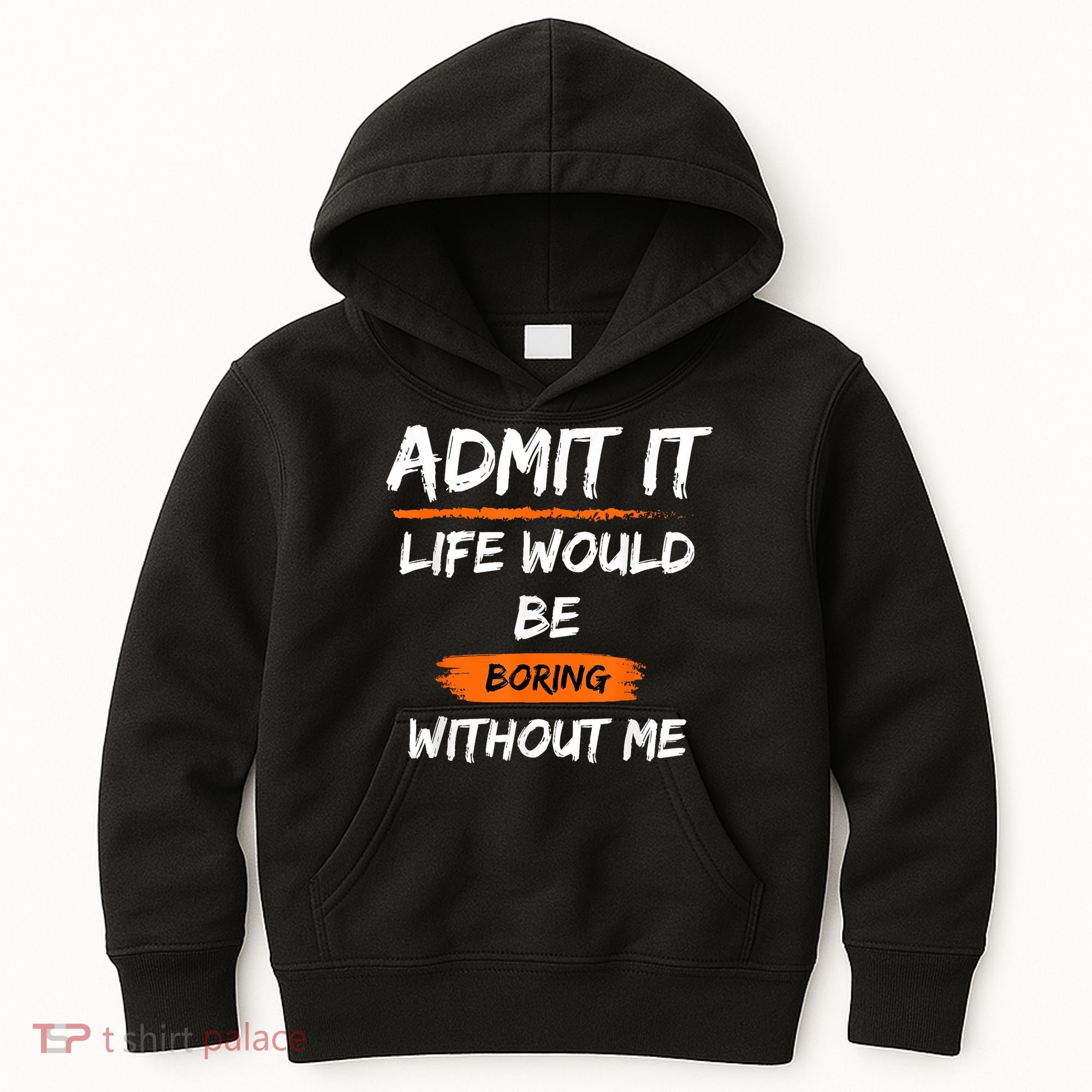Admit It Life Would Be Boring Without Me Funny Saying Kids Hoodie