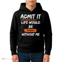 Admit It Life Would Be Boring Without Me Funny Saying Kids Hoodie thumb 4