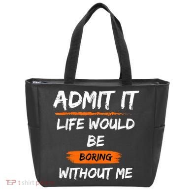 Admit It Life Would Be Boring Without Me Funny Saying Tote Bag