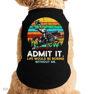 Admit It Life Would Be Boring Without Me Doggie Tank