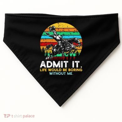 Admit It Life Would Be Boring Without Me USA-Made Doggie Bandana