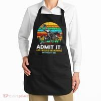 Admit It Life Would Be Boring Without Me Apron thumb 2