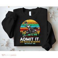 Admit It Life Would Be Boring Without Me Sweatshirt thumb 2