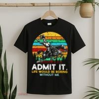 Admit It Life Would Be Boring Without Me T-Shirt thumb 2