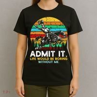 Admit It Life Would Be Boring Without Me T-Shirt thumb 4