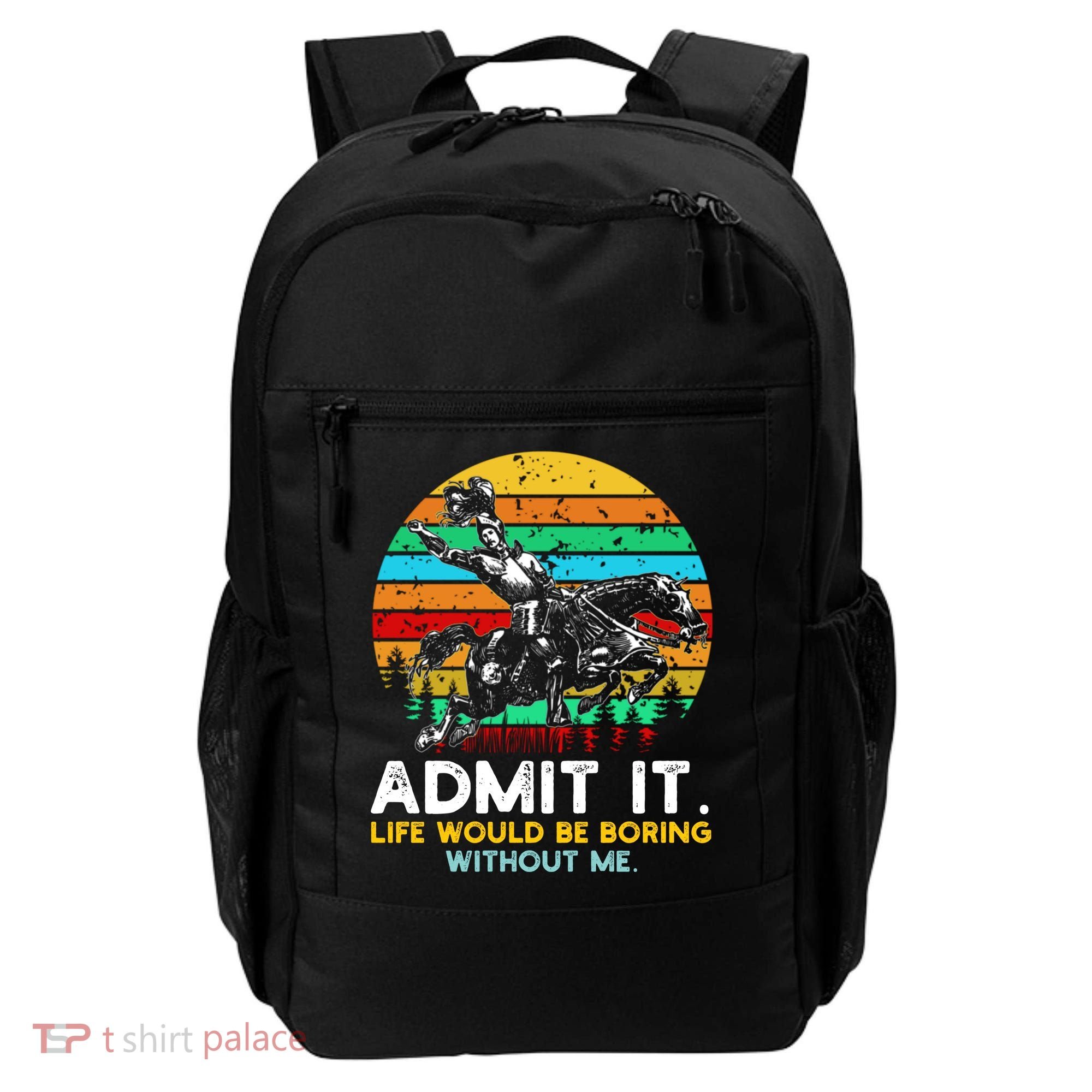 Admit It Life Would Be Boring Without Me Backpack