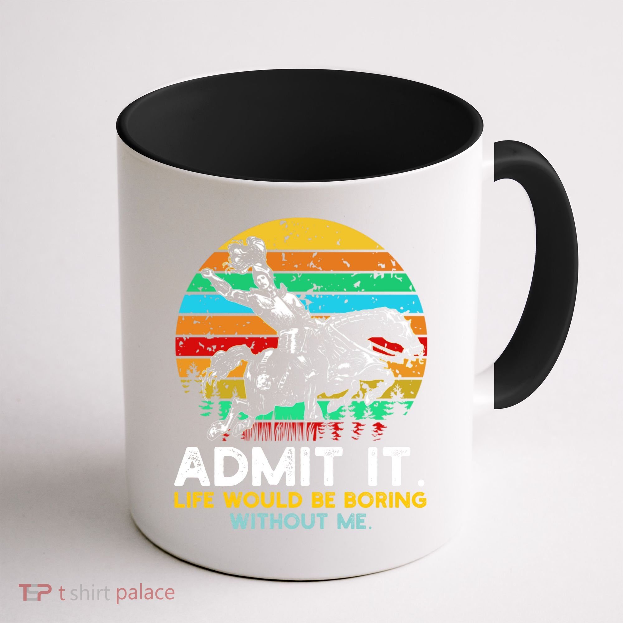 Admit It Life Would Be Boring Without Me Coffee Mug
