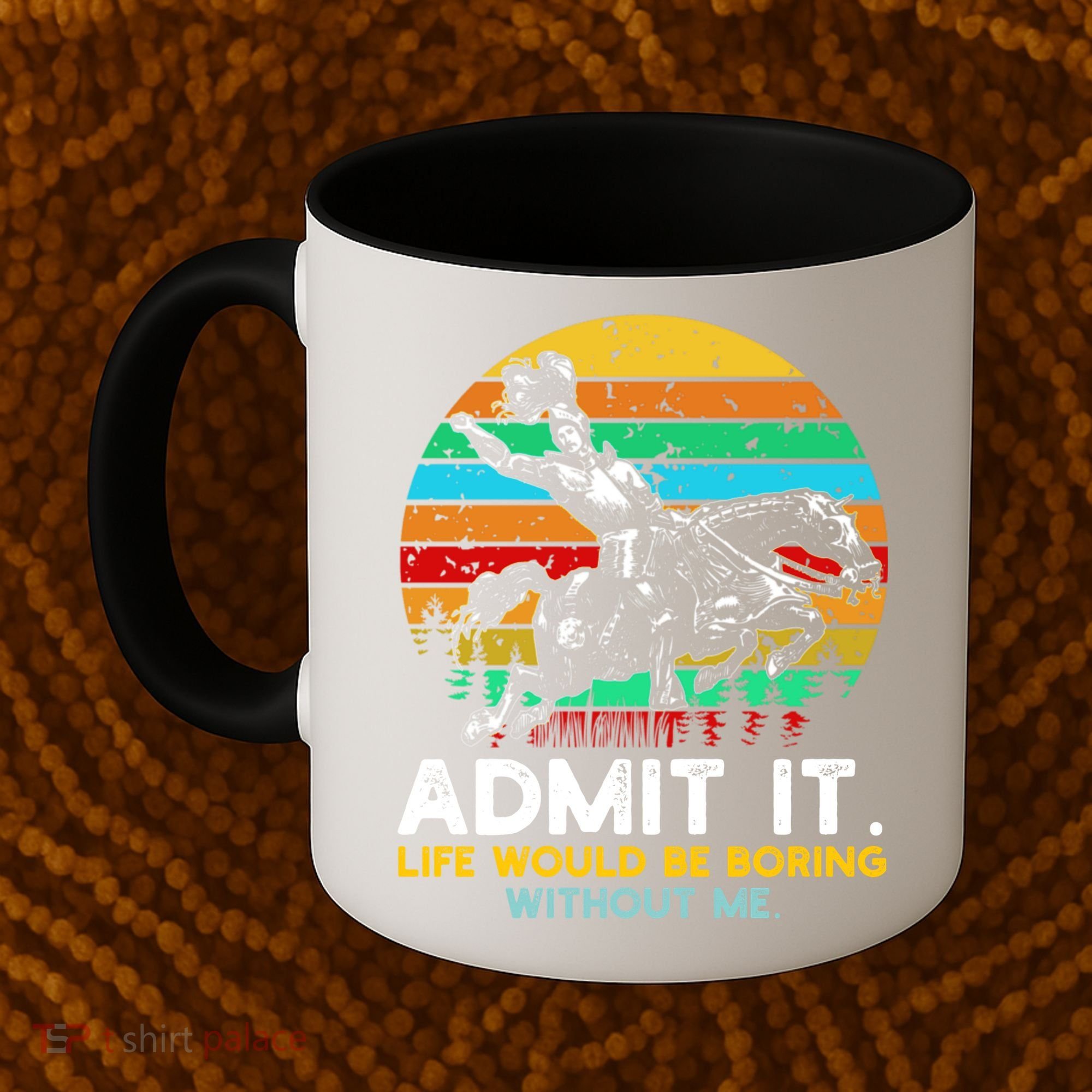 Admit It Life Would Be Boring Without Me Coffee Mug