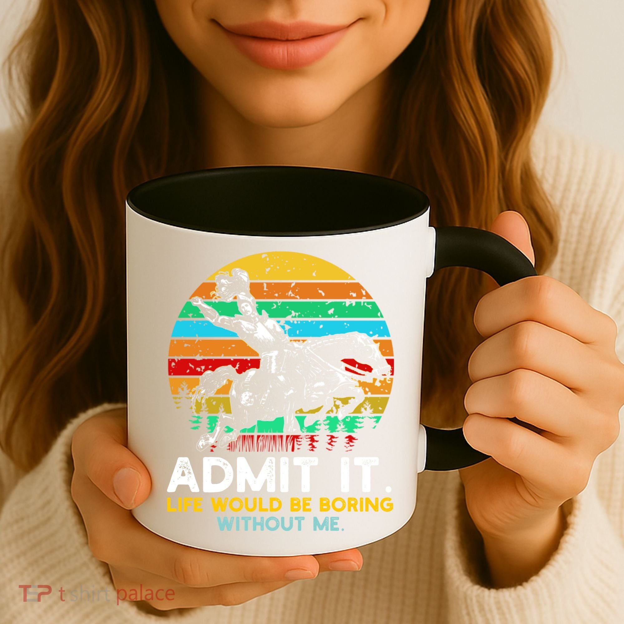 Admit It Life Would Be Boring Without Me Coffee Mug