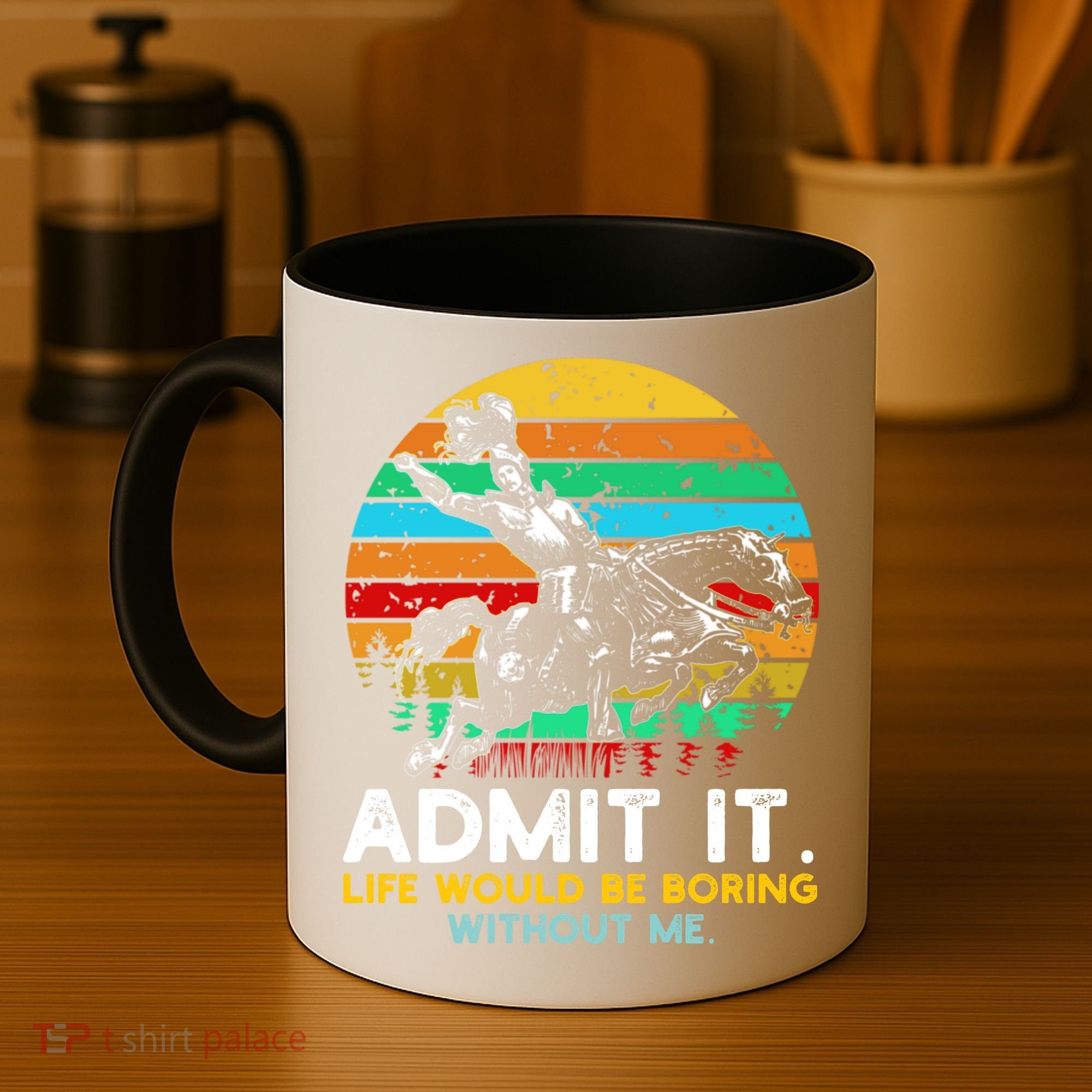 Admit It Life Would Be Boring Without Me Coffee Mug