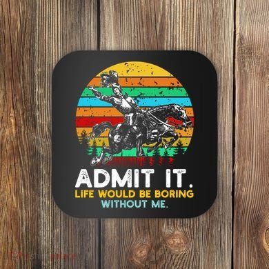 Admit It Life Would Be Boring Without Me Coaster