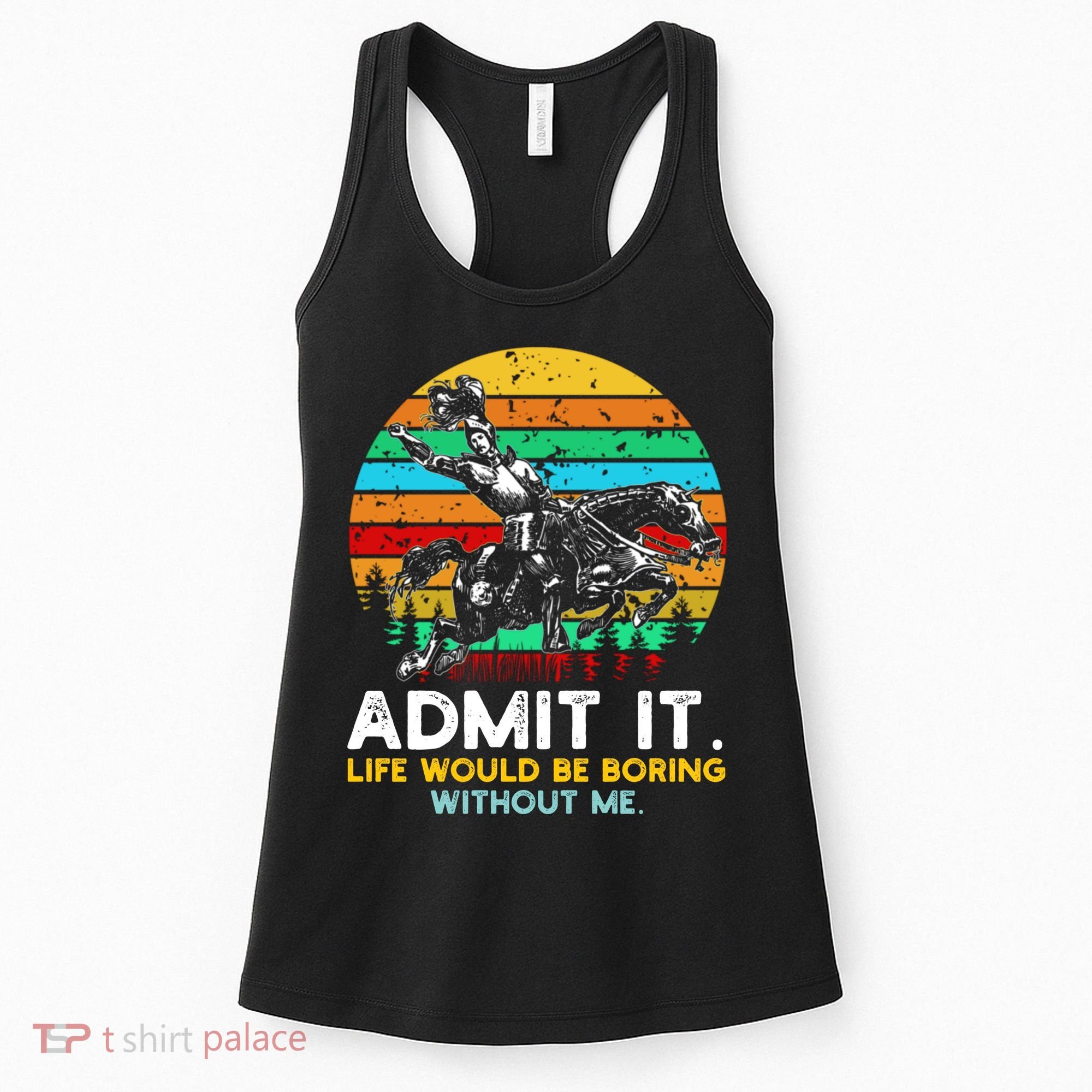 Admit It Life Would Be Boring Without Me Women's Tank Top