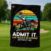 Admit It Life Would Be Boring Without Me Golf Towel thumb 1