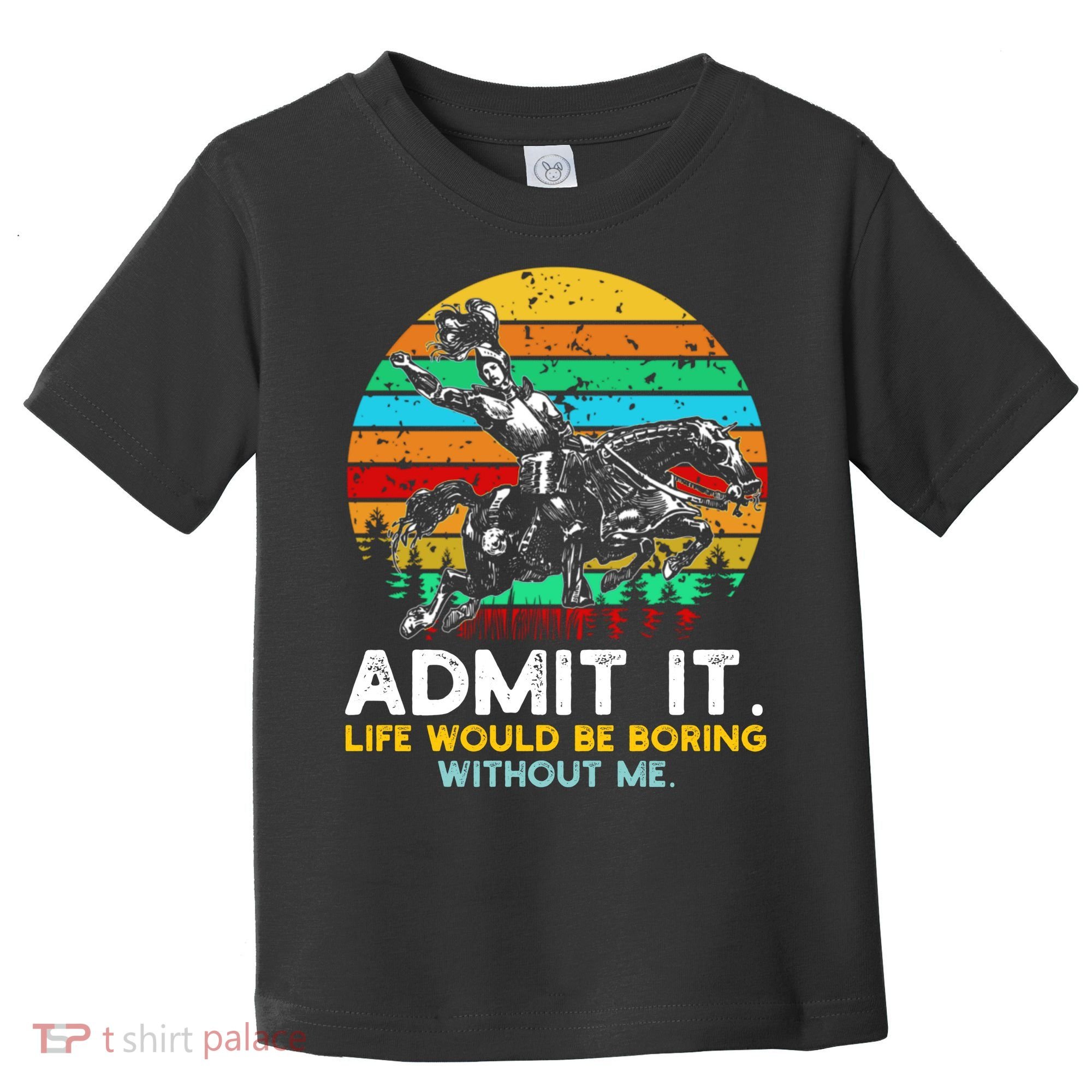 Admit It Life Would Be Boring Without Me Toddler T-Shirt