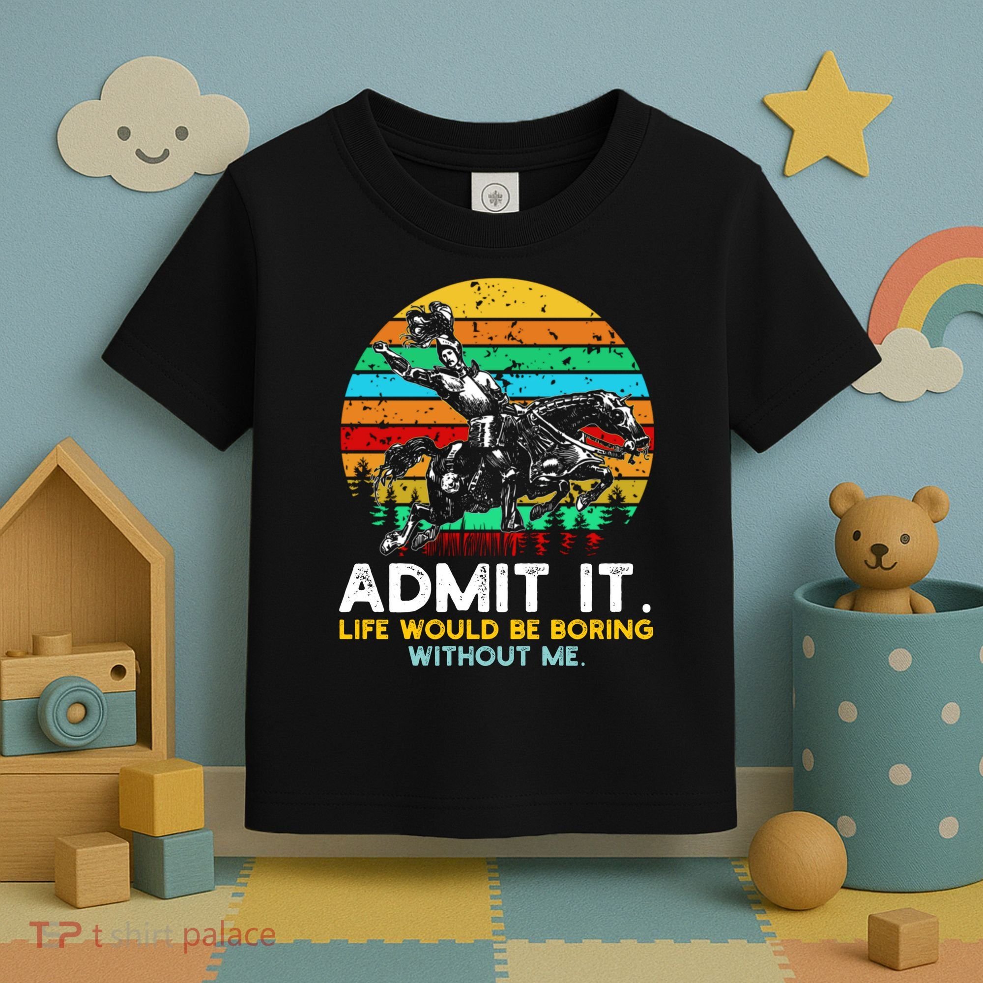 Admit It Life Would Be Boring Without Me Toddler T-Shirt