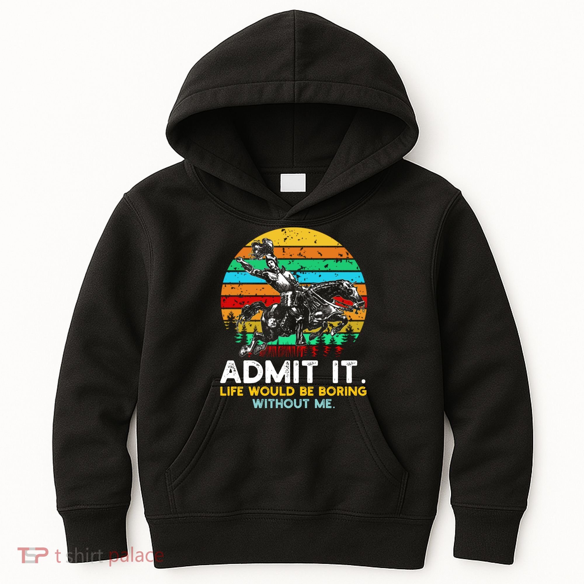 Admit It Life Would Be Boring Without Me Kids Hoodie