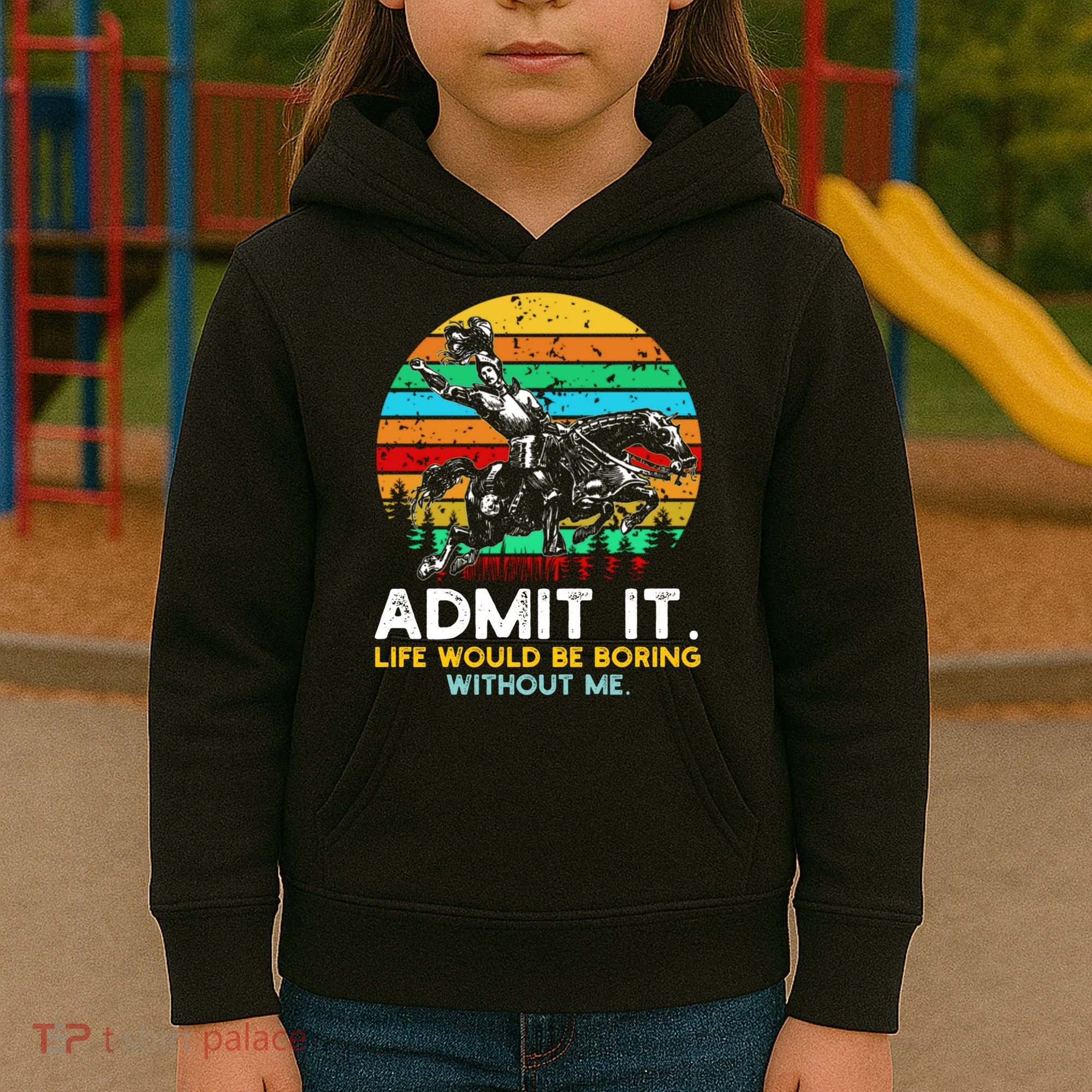 Admit It Life Would Be Boring Without Me Kids Hoodie