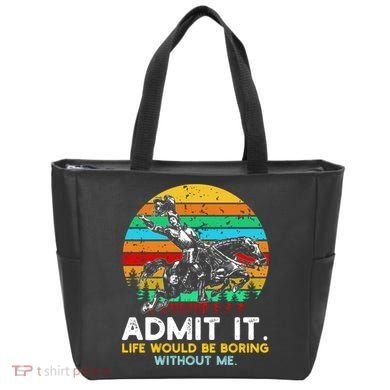 Admit It Life Would Be Boring Without Me Tote Bag