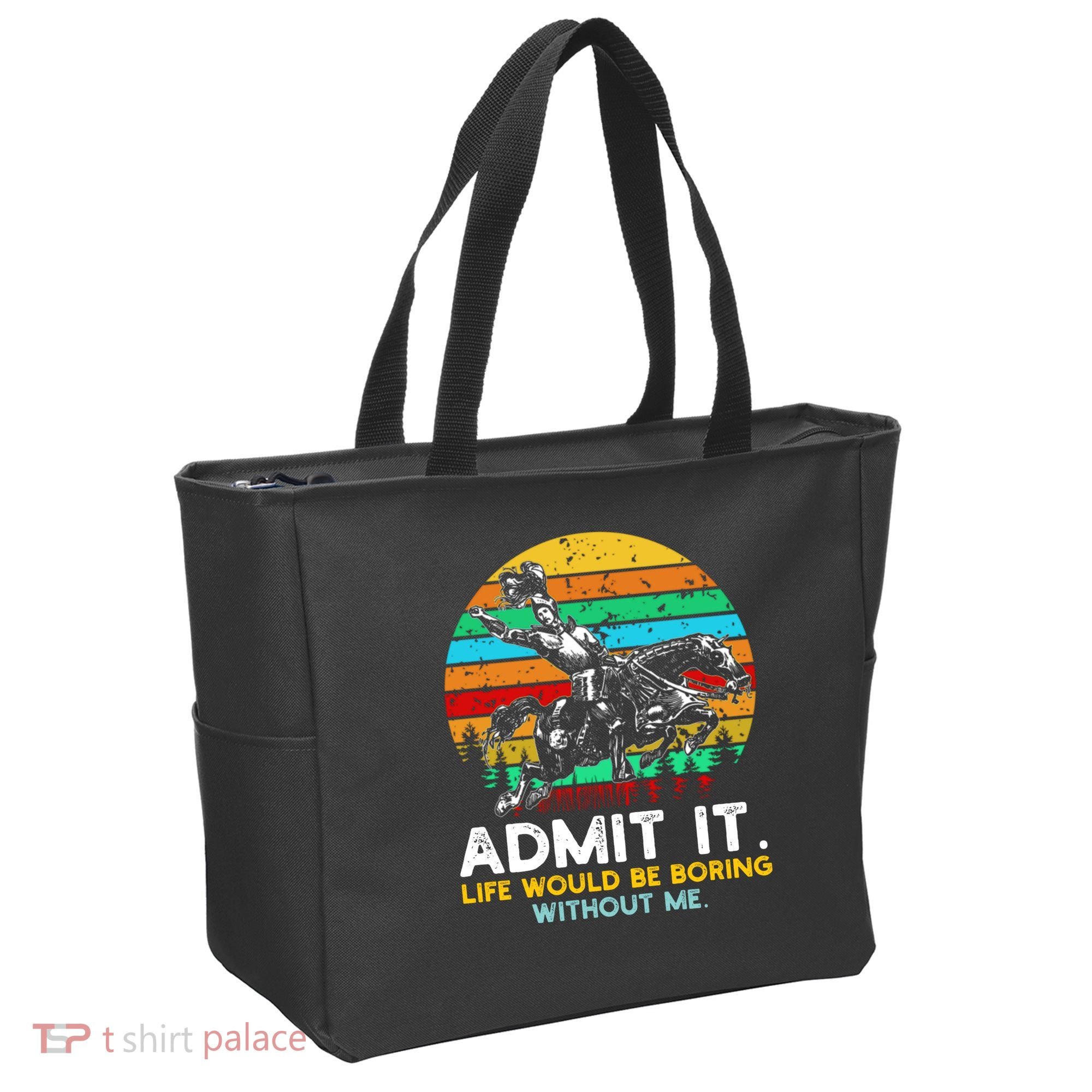 Admit It Life Would Be Boring Without Me Tote Bag
