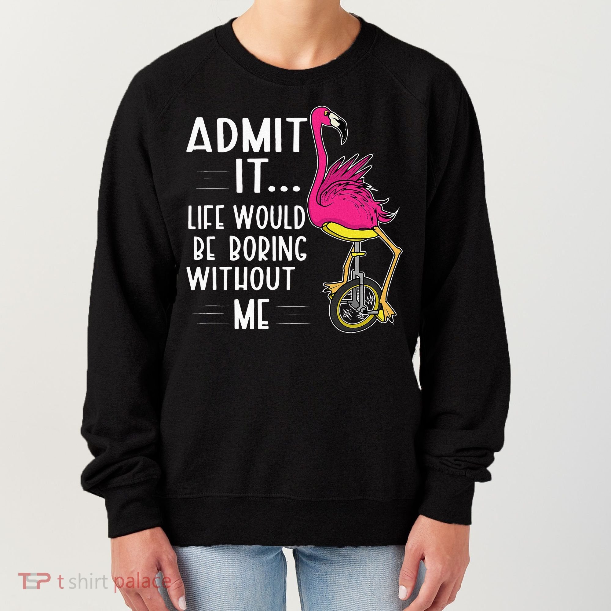Admit It Life Would Be Boring Without Me Funny Bike Flamingo Women's Sweatshirt