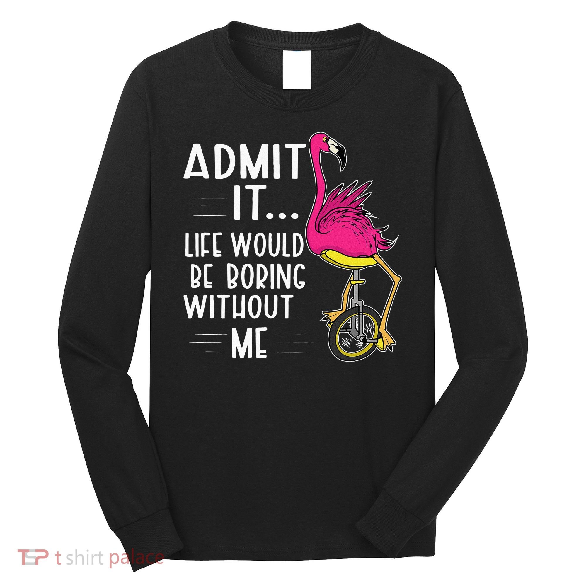 Admit It Life Would Be Boring Without Me Funny Bike Flamingo Long Sleeve Shirt