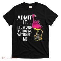 Admit It Life Would Be Boring Without Me Funny Bike Flamingo T-Shirt thumb 0