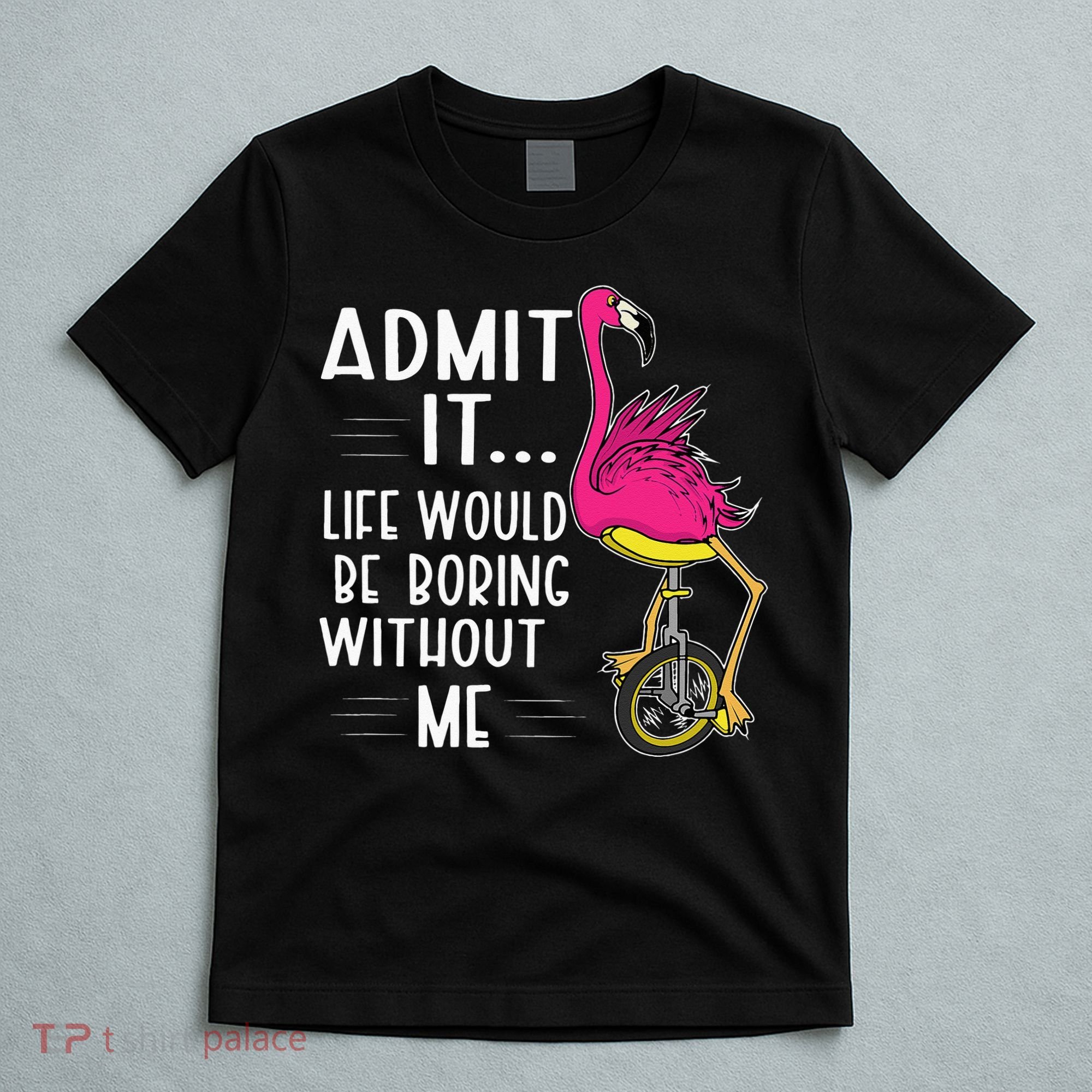 Admit It Life Would Be Boring Without Me Funny Bike Flamingo T-Shirt