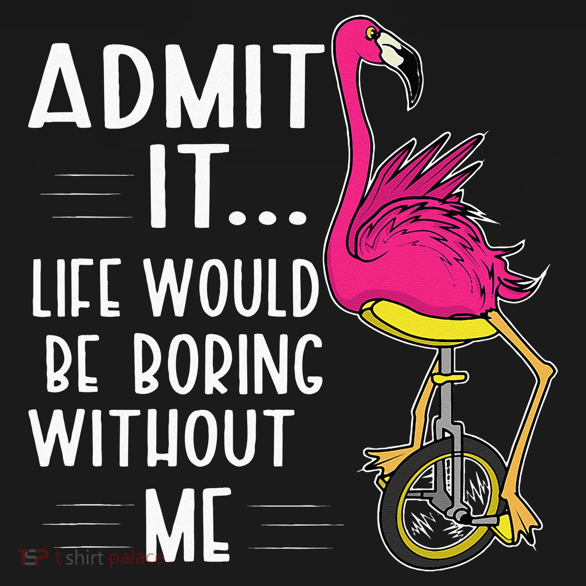 Admit It Life Would Be Boring Without Me Funny Bike Flamingo T-Shirt
