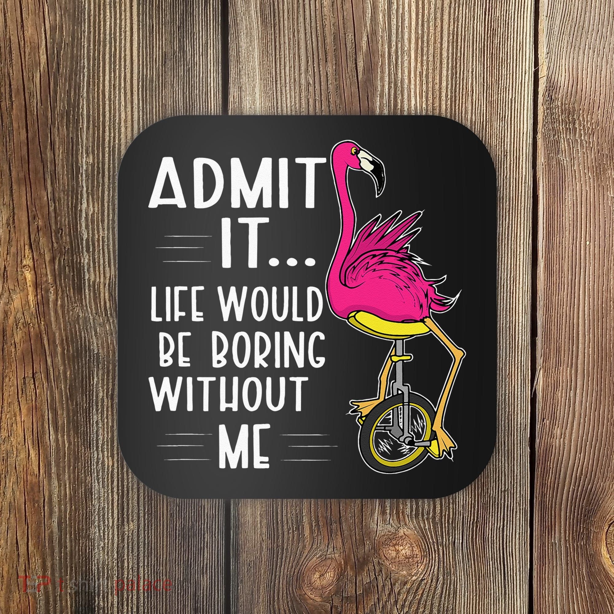 Admit It Life Would Be Boring Without Me Funny Bike Flamingo Coaster