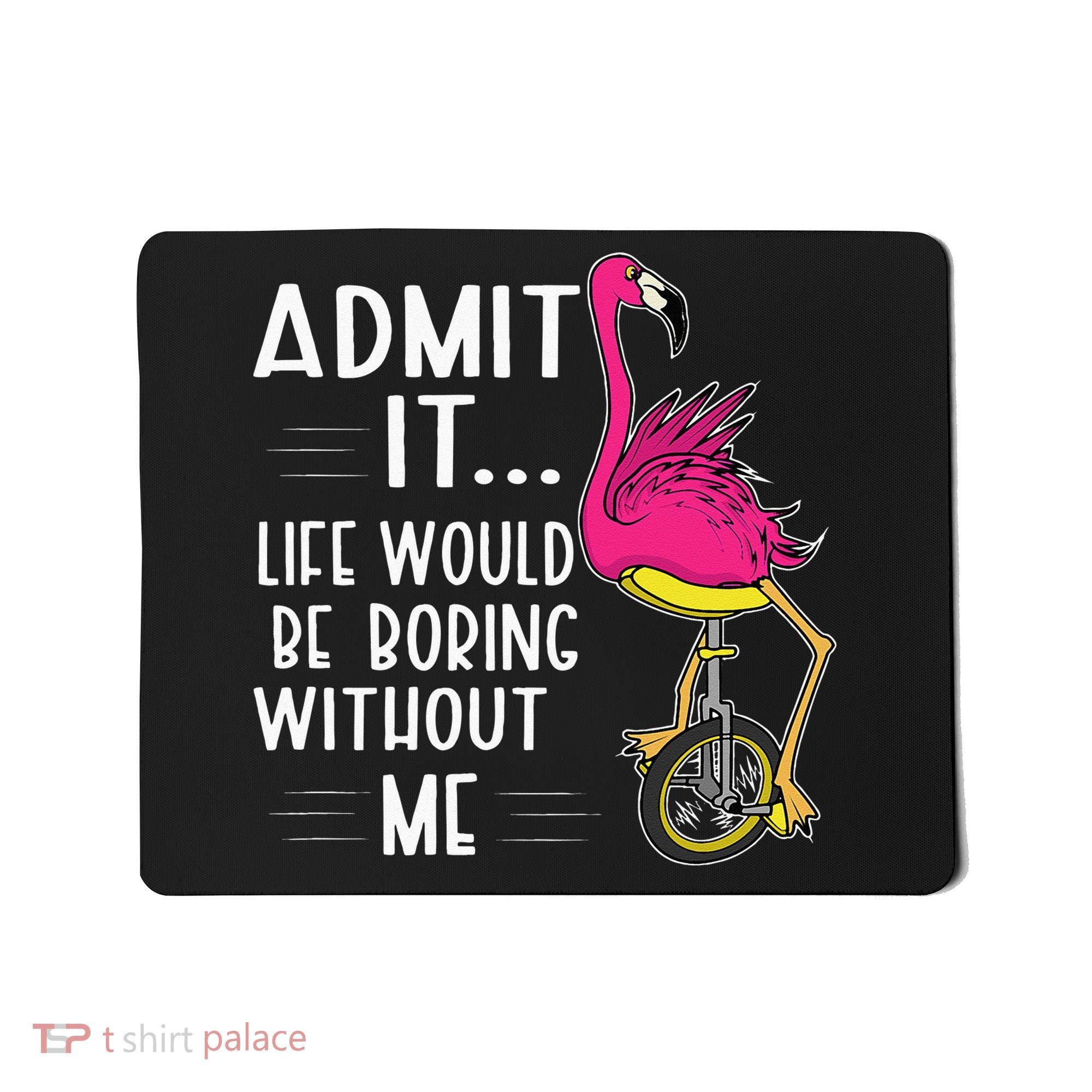 Admit It Life Would Be Boring Without Me Funny Bike Flamingo Mousepad