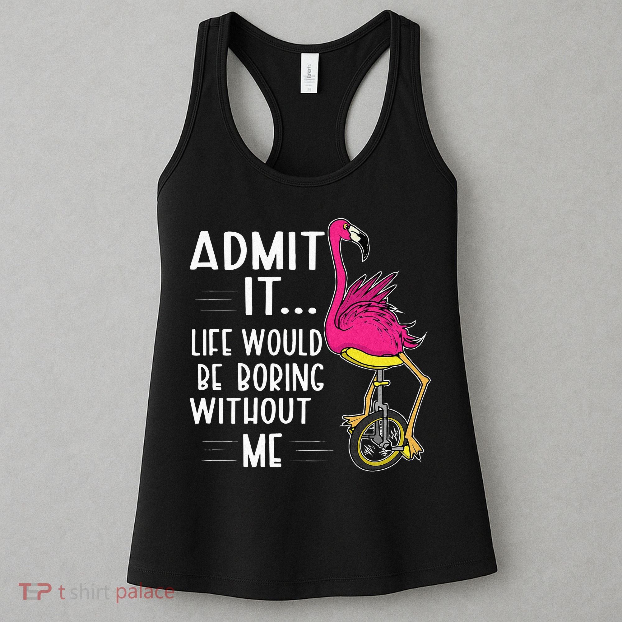 Admit It Life Would Be Boring Without Me Funny Bike Flamingo Women's Tank Top