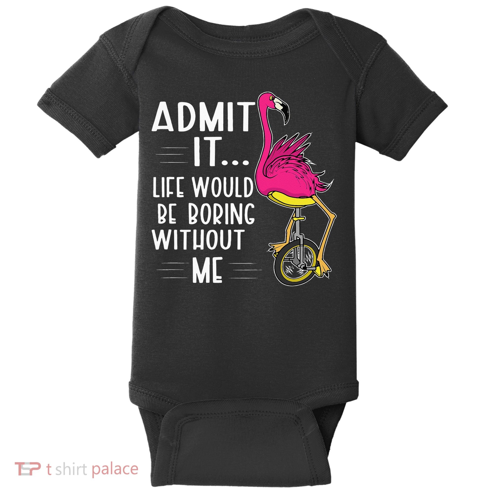 Admit It Life Would Be Boring Without Me Funny Bike Flamingo Baby Bodysuit
