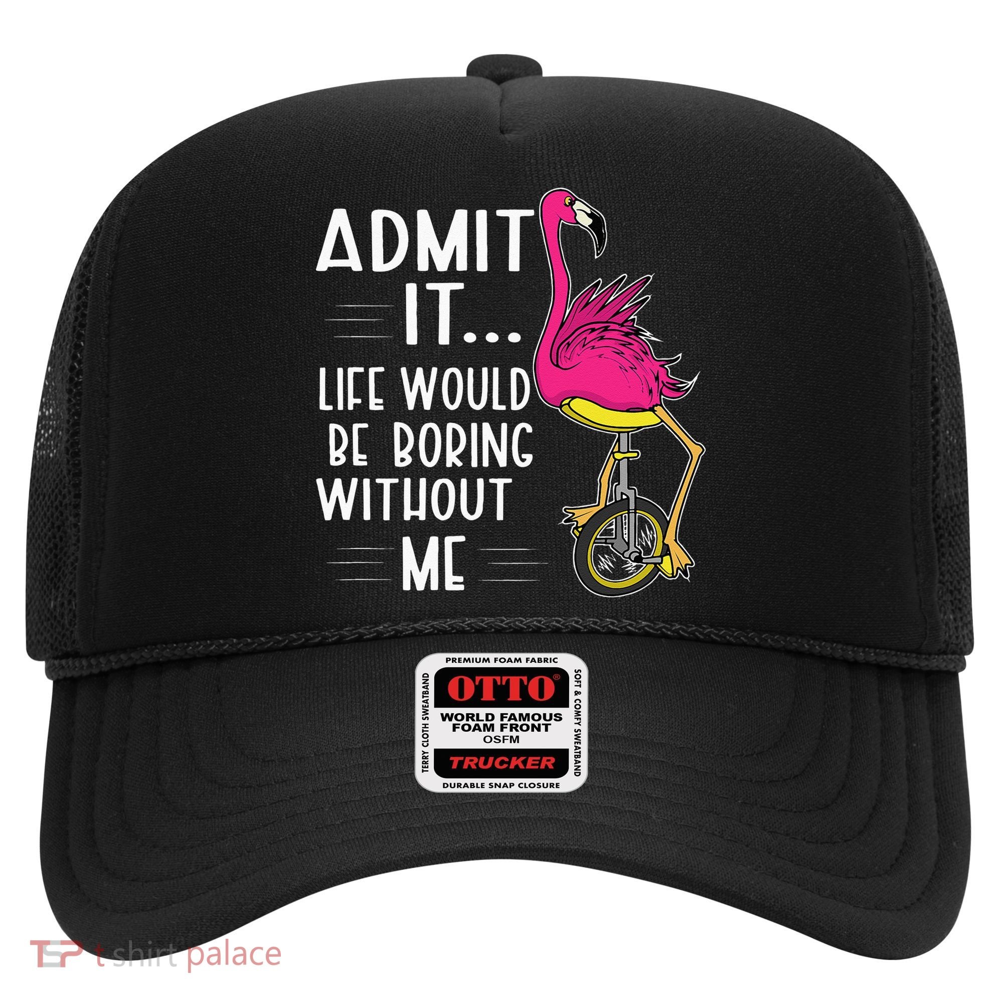 Admit It Life Would Be Boring Without Me Funny Bike Flamingo Hat