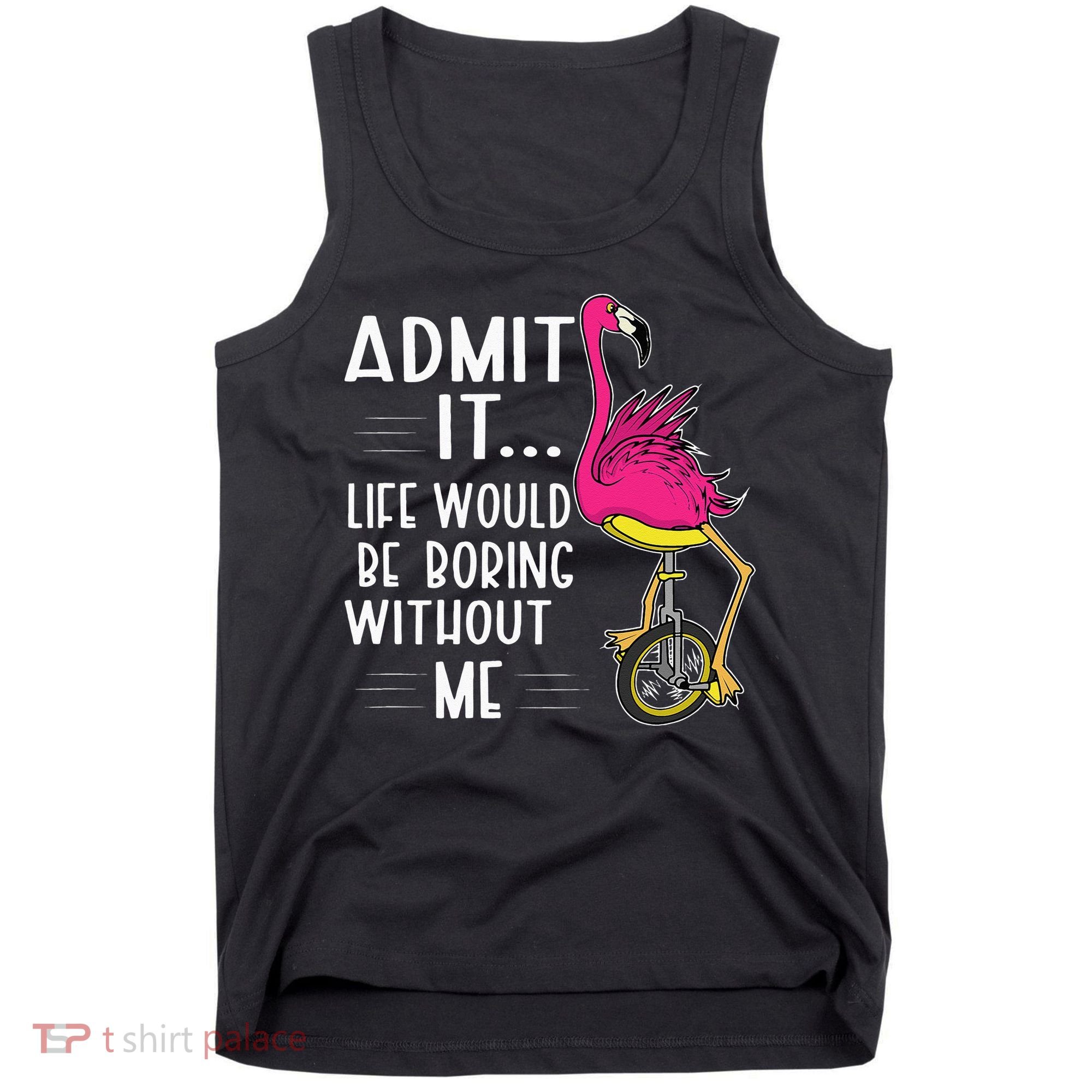 Admit It Life Would Be Boring Without Me Funny Bike Flamingo Tank Top