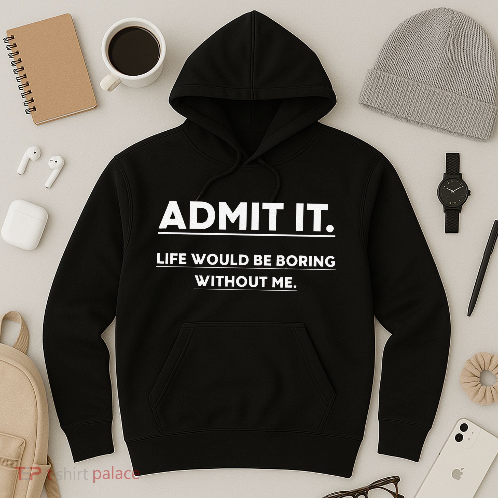 Admit It Life Would Be Boring Without Me Funny Saying Gift Hoodie