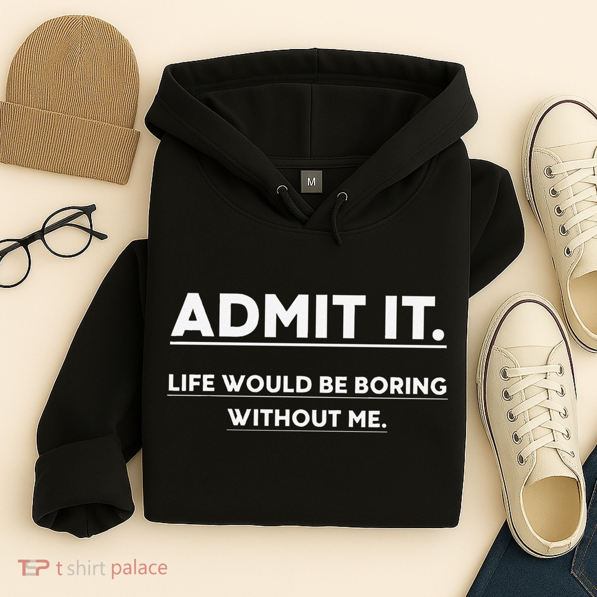Admit It Life Would Be Boring Without Me Funny Saying Gift Hoodie