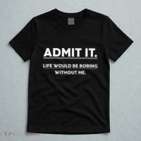 Admit It Life Would Be Boring Without Me Funny Saying Gift T-Shirt thumb 5