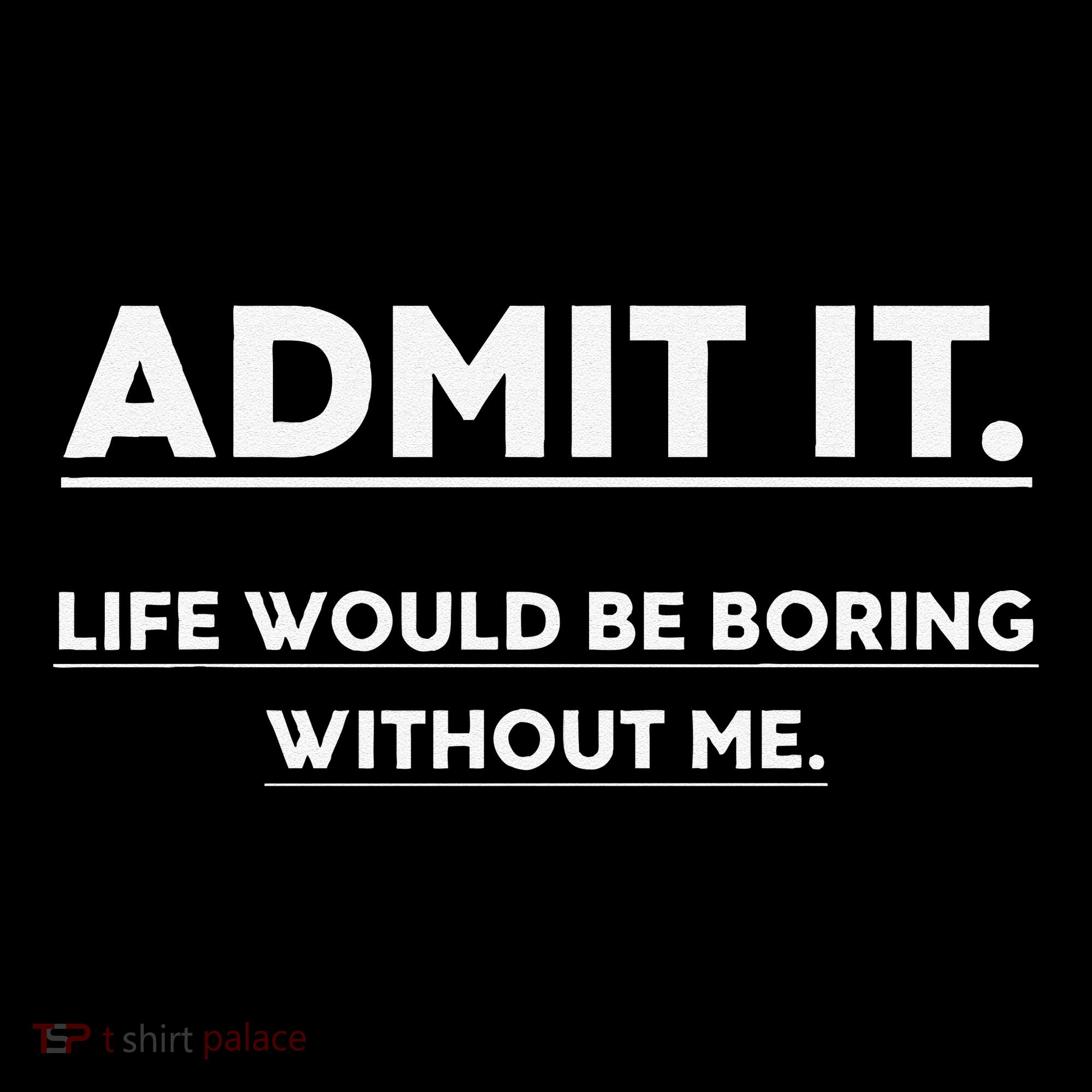 Admit It Life Would Be Boring Without Me Funny Saying Gift Coffee Mug