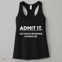 Admit It Life Would Be Boring Without Me Funny Saying Gift Women's Tank Top thumb 3