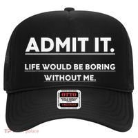 Admit It Life Would Be Boring Without Me Funny Saying Gift Hat thumb 0