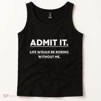 Admit It Life Would Be Boring Without Me Funny Saying Gift Tank Top thumb 2