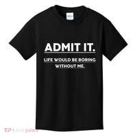 Admit It Life Would Be Boring Without Me Funny Saying Gift Kids T-Shirt thumb 0